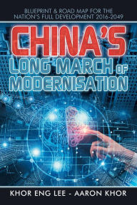 Title: China's Long March of Modernisation: Blueprint & Road Map for the Nation's Full Development 2016-2049, Author: Khor Eng Lee