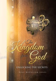 Title: The Kingdom from God: Unlocking the Secrets, Author: Ross McCallum Jones
