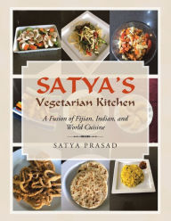 Title: Satya's Vegetarian Kitchen: A Fusion of Fijian, Indian, and World Cuisine, Author: Satya Prasad