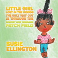 Title: Little Girl Lost in the Woods the Only Way out Is Through the Carrot and Cabbage Patch Field, Author: Susie Ellington