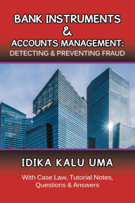 Title: Bank Instruments & Accounts Management: Detecting & Preventing Fraud: With Case Law, Tutorial Notes, Questions & Answers, Author: Idika Kalu Uma