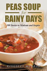 Title: Peas Soup for Rainy Days: 100 Stories to Motivate and Inspire, Author: Kingsley Munroe