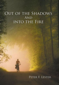 Title: Out of the Shadows and into the Fire, Author: Peter F. Lester