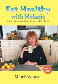 Title: Eat Healthy with Melanie: Easy Macrobiotic Cooking for Students and Busy People, Author: Melanie Waxman