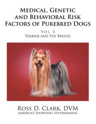 Title: Medical, Genetic and Behavioral Risk Factors of Purebred Dogs: Volume 3, Author: Ross D. Clark