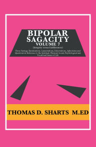 Title: Bipolar Sagacity Volume 7, Author: Thomas D. Sharts M.Ed