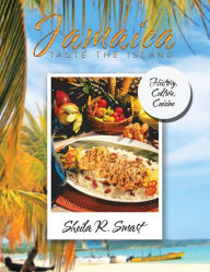 Title: Jamaica Taste the Island: History, Culture, Cuisine, Author: Sheila R. Smart