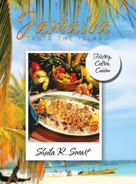 Title: Jamaica Taste the Island: History, Culture, Cuisine, Author: Sheila Smart