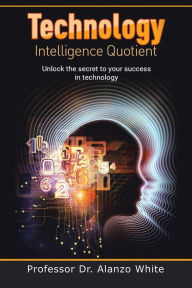 Title: Technology Intelligence Quotient, Author: Professor Dr. Alanzo White