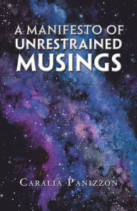 Title: A Manifesto of Unrestrained Musings, Author: Caralia Panizzon