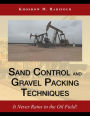 Sand Control and Gravel Packing Techniques: It Never Rains in the Oil Field!