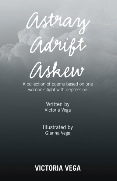 Astray Adrift Askew: A Collection of Poems Based on One Woman's Fight with Depression