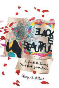 Title: Black is Beautiful: A Guide to Loving Your God-given Hair, Author: Stacy M. Gilbert