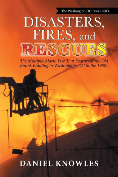 Disasters, Fires, and Rescues: the Multiple-Alarm Fire That Destroyed Old Kann's Building Washington, Dc 1980's