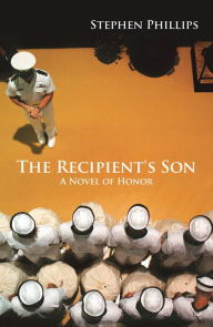 Title: The Recipient's Son: A Novel of Honor, Author: Stephen Phillips