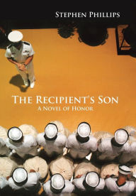 Title: The Recipient's Son: A Novel of Honor, Author: Stephen Phillips