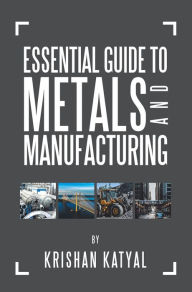 Title: Essential Guide to Metals and Manufacturing, Author: Krishan Katyal