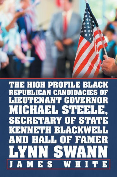 The High Profile Black Republican Candidacies of Lieutenant Governor Michael Steele, Secretary State Kenneth Blackwell and Hall Famer Lynn Swann