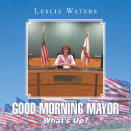 Title: Good Morning Mayor: What's Up?, Author: Leslie Waters