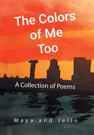 Title: The Colors of Me Too: A Collection of Poems, Author: Maya