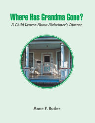 Title: Where Has Grandma Gone?: A Child Learns About Alzheimer's Disease, Author: Anne F. Butler