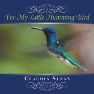 Title: For My Little Hummingbird, Author: Claudia Susan