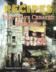 Title: Recipes That Have Created Memories, Author: Frances Elwell Ventura
