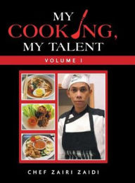 Title: My Cooking, My Talent: Volume I, Author: Chef Zairi Zaidi