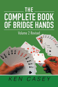 Title: The Complete Book of Bridge Hands: Volume 2 Second Edition 2019, Author: Ken Casey