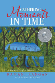 Title: Gathering Moments in Time: Adventures of a Timeless Traveler, Author: Ramani Rangan