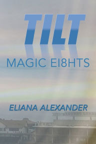 Title: Tilt: Magic Ei8hts, Author: Eliana Alexander