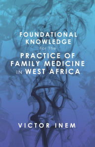Title: Foundational Knowledge for the Practice of Family Medicine in West Africa, Author: Victor Inem