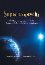 Title: Super Triptychs: Storyboards Screenplays / Novels, Author: Everett C Borders Jr. PhD.