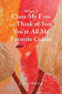 When I Close My Eyes and Think of You, You'Re All My Favorite Colors