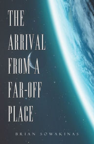 Title: The Arrival from a Far-Off Place, Author: Brian Sowakinas