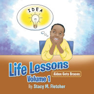 Title: Life Lessons Volume 1: Aiden Gets Braces, Author: Stacy M. Fletcher