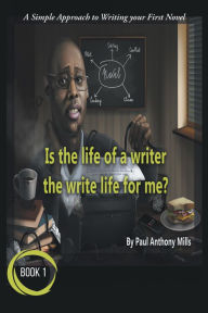 Title: Is the Life of a Writer, the Write Life for Me?, Author: Paul Anthony Mills