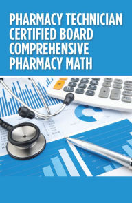 Title: Pharmacy Technician Certified Board Comprehensive Pharmacy Math, Author: Anne Yen Nguyen
