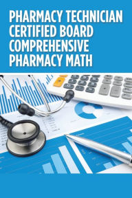 Title: Pharmacy Technician Certified Board Comprehensive Pharmacy Math, Author: Anne Yen Nguyen