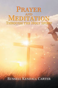 Title: Prayer and Meditation Through the Holy Spirit, Author: Russell Kendall Carter