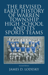 Title: The Revised Early History of Warren Township High School and Its Sports Teams, Author: James D. Lodesky