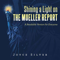 Title: Shining a Light on the Mueller Report: A Readable Version for Everyone, Author: Joyce Silver