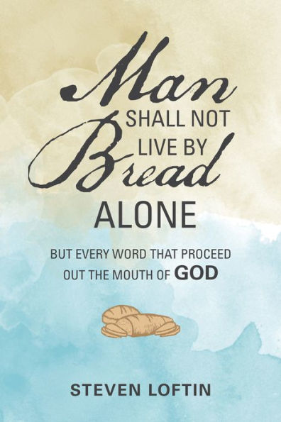 Man Shall Not Live by Bread Alone: But Every Word That Proceed out the Mouth of God