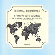 Title: African-American Made: A Photo Journal of Six Families: Jones-Hardin, Davis-Meacham, Watson-Robinson, Author: Marion Hill