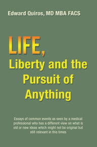 Title: Life, Liberty and the Pursuit of Anything, Author: Edward Quiros MD MBA FACS