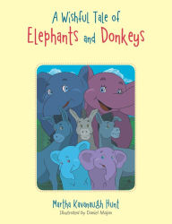 Title: A Wishful Tale of Elephants and Donkeys, Author: Martha Kavanaugh Hunt