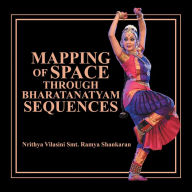 Title: Mapping of Space Through Bharatanatyam Sequences, Author: Nrithya Vilasini Smt. Ramya Shankaran