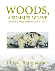 Title: Woods, a Summer Weave: Collection of Poetry and Piano Classics - Vol Vii, Author: Jane Summers