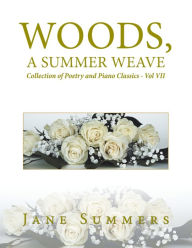 Title: Woods, a Summer Weave: Collection of Poetry and Piano Classics - Vol Vii, Author: Jane Summers