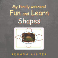 Title: My Family Weekend Fun and Learn Shapes, Author: Rehana Akhter